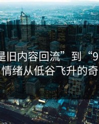 从“只是旧内容回流”到“91爆料猛料”：情绪从低谷飞升的奇妙旅程