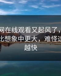 昨晚51网在线观看又起风了，这个人的后劲比想象中更大，难怪这次越传越快