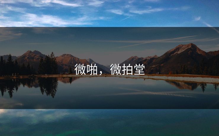 微啪，微拍堂
