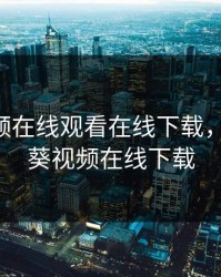 秋葵视频在线观看在线下载，qksp秋葵视频在线下载