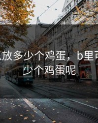 B里可以放多少个鸡蛋，b里可以放多少个鸡蛋呢