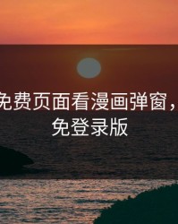 51漫画免费页面看漫画弹窗，51漫画免登录版