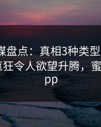 蜜桃传媒盘点：真相3种类型，大V上榜理由疯狂令人欲望升腾，蜜桃传媒 app