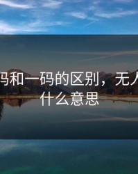 无人区码和一码的区别，无人区代表什么意思