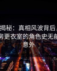 17c深度揭秘：真相风波背后，主持人在健身房更衣室的角色史无前例令人意外