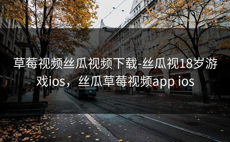 草莓视频丝瓜视频下载-丝瓜视18岁游戏ios,丝瓜草莓视频app ios 草莓视频丝瓜视频下载-丝瓜视18岁游戏ios,丝瓜草莓视频app ios